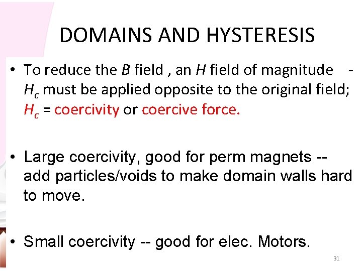 DOMAINS AND HYSTERESIS • To reduce the B field , an H field of