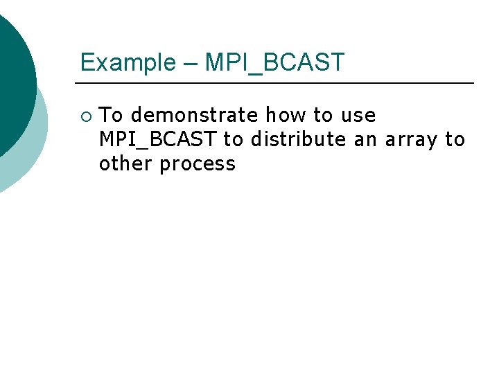 Example – MPI_BCAST ¡ To demonstrate how to use MPI_BCAST to distribute an array