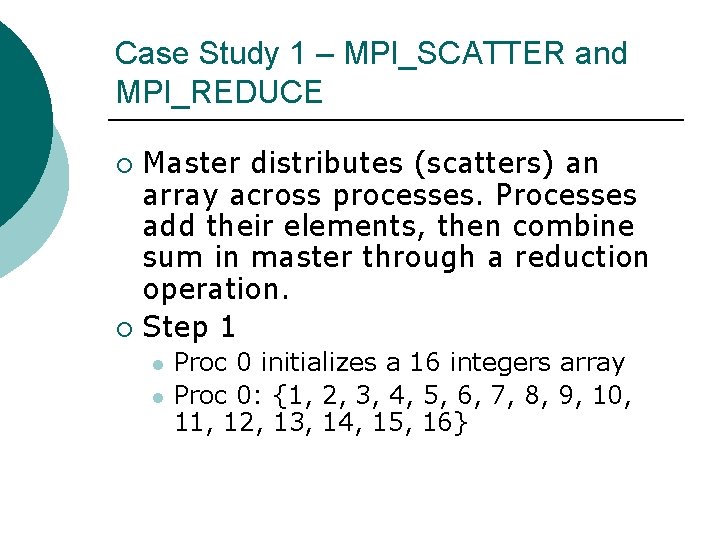 Case Study 1 – MPI_SCATTER and MPI_REDUCE Master distributes (scatters) an array across processes.