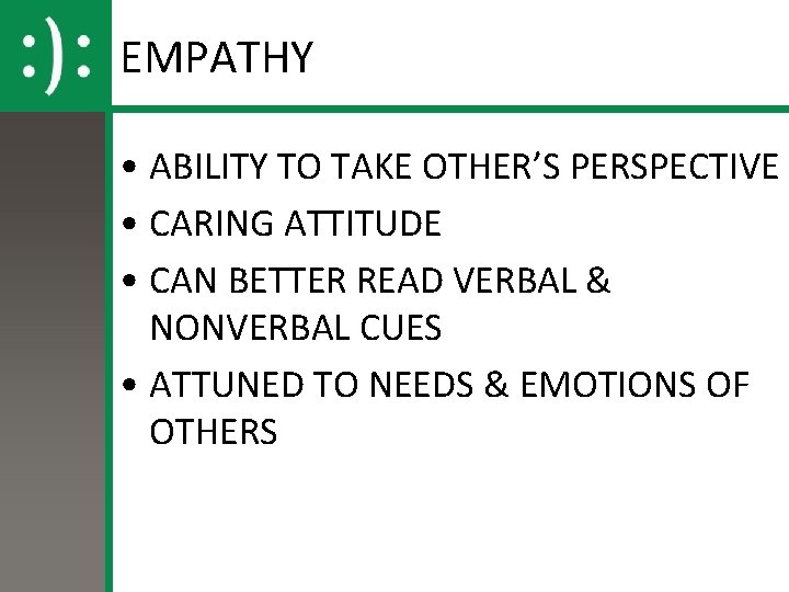 EMPATHY • ABILITY TO TAKE OTHER’S PERSPECTIVE • CARING ATTITUDE • CAN BETTER READ