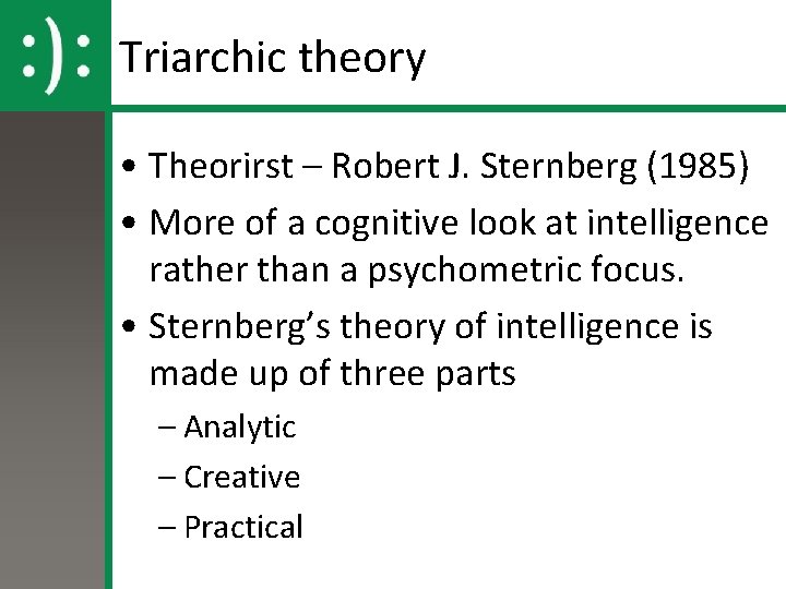 Triarchic theory • Theorirst – Robert J. Sternberg (1985) • More of a cognitive