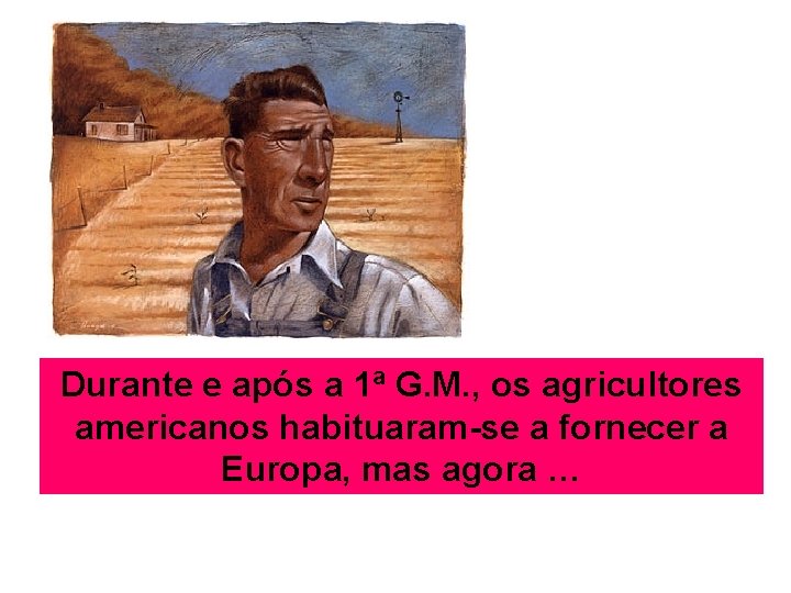 Durante e após a 1ª G. M. , os agricultores americanos habituaram-se a fornecer