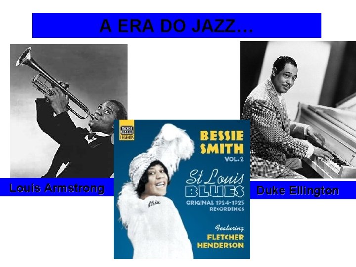 A ERA DO JAZZ… Louis Armstrong Duke Ellington 