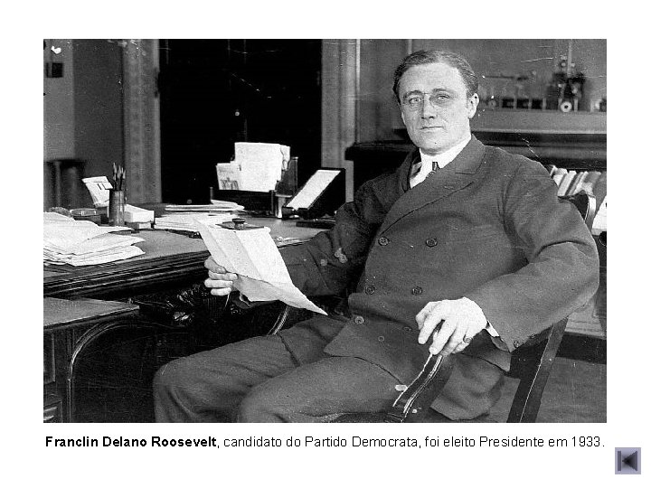 Franclin Delano Roosevelt, candidato do Partido Democrata, foi eleito Presidente em 1933. 