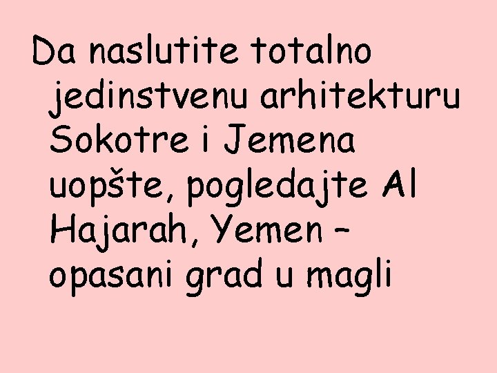 Da naslutite totalno jedinstvenu arhitekturu Sokotre i Jemena uopšte, pogledajte Al Hajarah, Yemen –