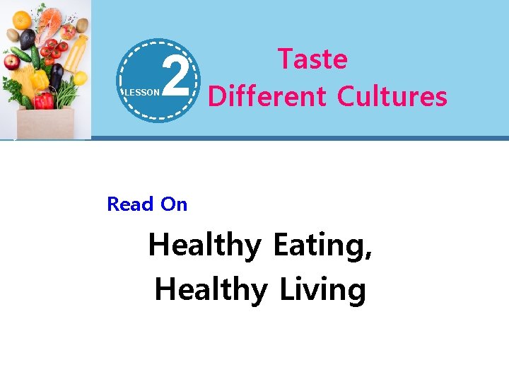 LESSON 2 Taste Different Cultures Read On Healthy Eating, Healthy Living 