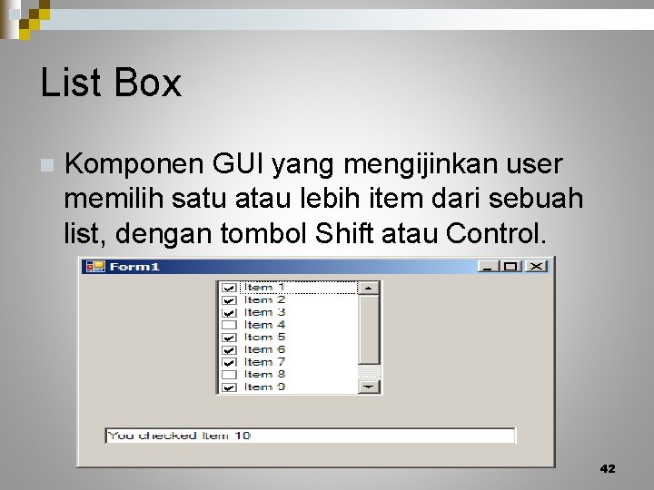 List Box n Komponen GUI yang mengijinkan user memilih satu atau lebih item dari