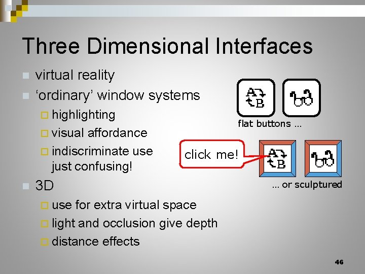 Three Dimensional Interfaces n n virtual reality ‘ordinary’ window systems ¨ highlighting affordance ¨