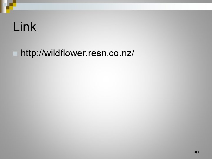 Link n http: //wildflower. resn. co. nz/ 47 