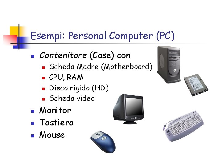 Esempi: Personal Computer (PC) n Contenitore (Case) con n n n Scheda Madre (Motherboard)