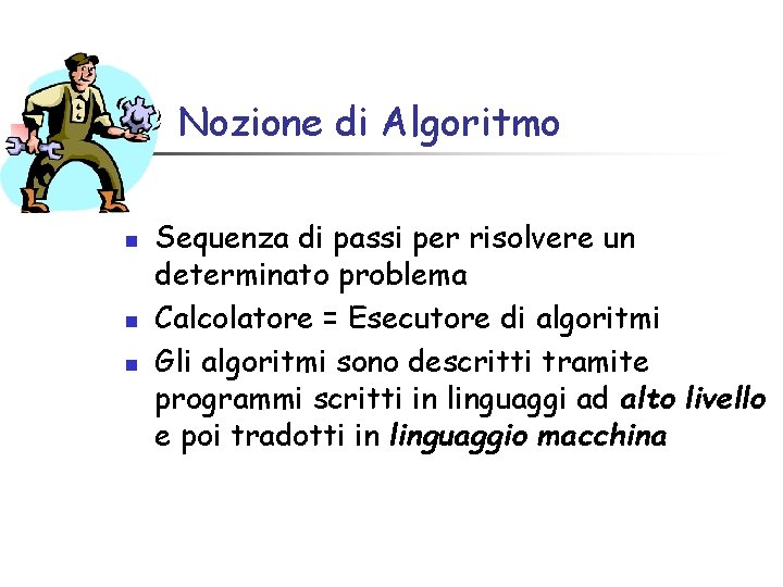 Nozione di Algoritmo n n n Sequenza di passi per risolvere un determinato problema