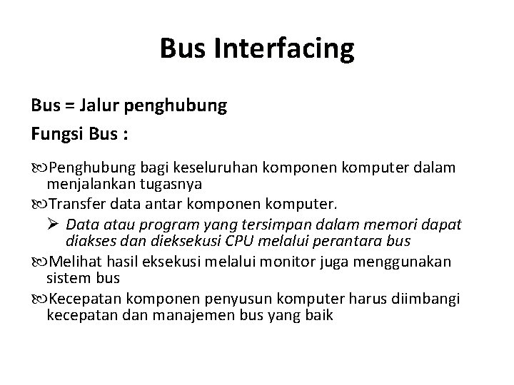 Bus Interfacing Bus = Jalur penghubung Fungsi Bus : Penghubung bagi keseluruhan komponen komputer Bus Interfacing Bus = Jalur penghubung Fungsi Bus : Penghubung bagi keseluruhan komponen komputer