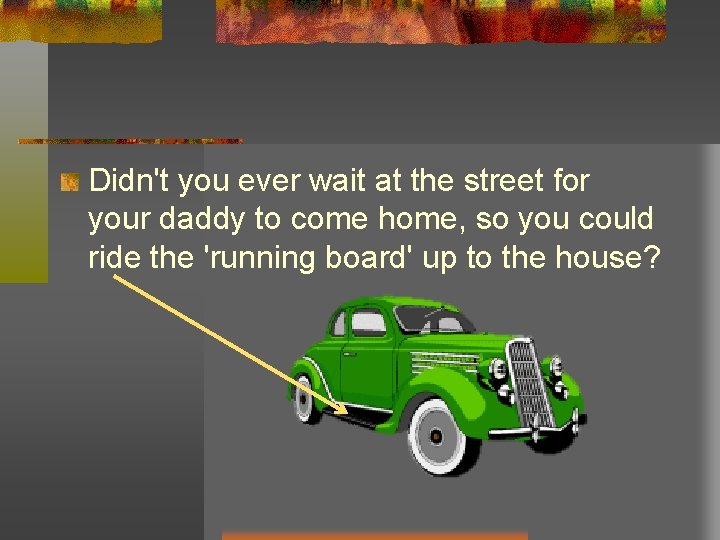 Didn't you ever wait at the street for your daddy to come home, so Didn't you ever wait at the street for your daddy to come home, so