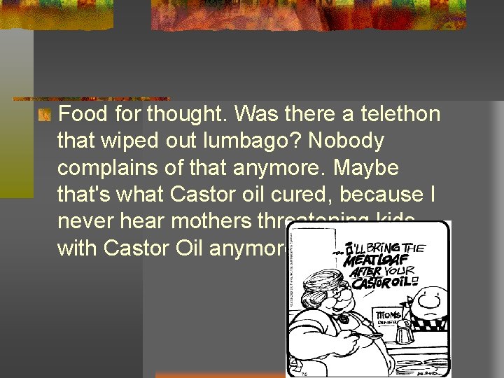 Food for thought. Was there a telethon that wiped out lumbago? Nobody complains of Food for thought. Was there a telethon that wiped out lumbago? Nobody complains of