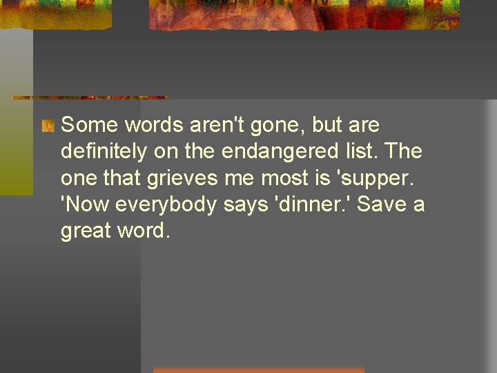 Some words aren't gone, but are definitely on the endangered list. The one that Some words aren't gone, but are definitely on the endangered list. The one that