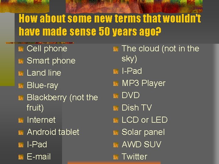 How about some new terms that wouldn’t have made sense 50 years ago? Cell How about some new terms that wouldn’t have made sense 50 years ago? Cell