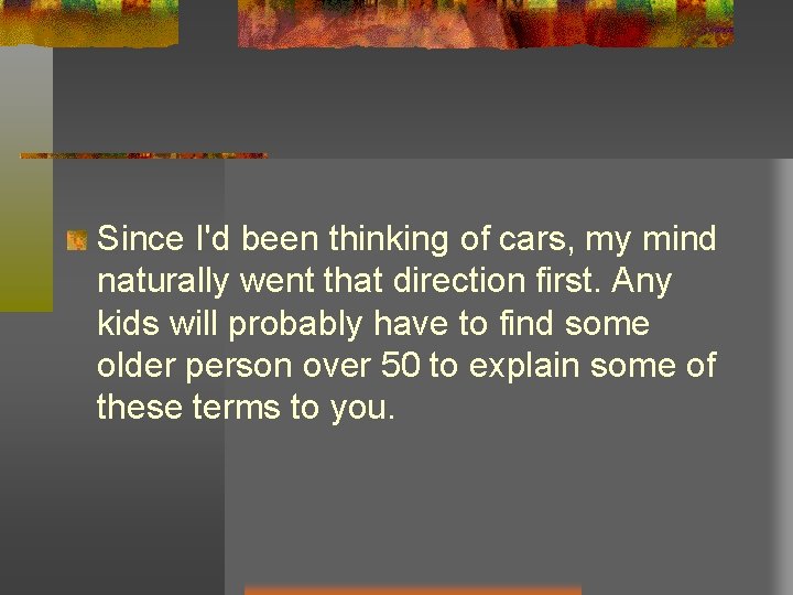 Since I'd been thinking of cars, my mind naturally went that direction first. Any Since I'd been thinking of cars, my mind naturally went that direction first. Any