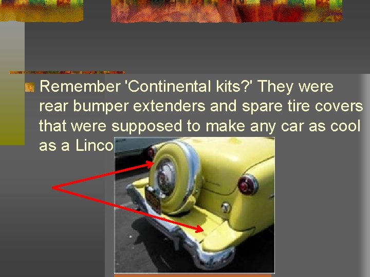 Remember 'Continental kits? ' They were rear bumper extenders and spare tire covers that Remember 'Continental kits? ' They were rear bumper extenders and spare tire covers that