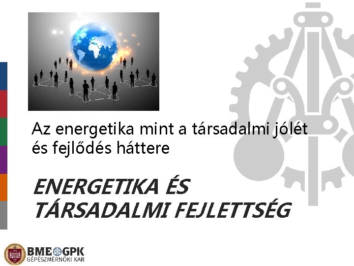 Az energetika mint a társadalmi jólét és fejlődés háttere ENERGETIKA ÉS TÁRSADALMI FEJLETTSÉG 