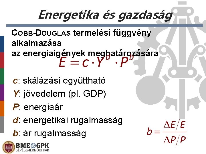 Energetika és gazdaság COBB-DOUGLAS termelési függvény alkalmazása az energiaigények meghatározására c: skálázási együttható Y: