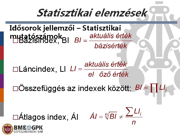 Statisztikai elemzések Idősorok jellemzői – Statisztikai mutatószámok �Bázisindex, �Láncindex, BI LI �Összefüggés �Átlagos az
