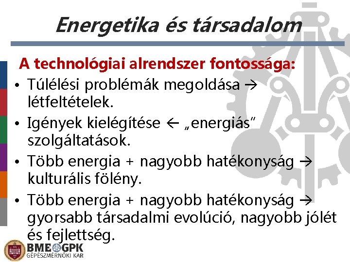 Energetika és társadalom A technológiai alrendszer fontossága: • Túlélési problémák megoldása létfeltételek. • Igények