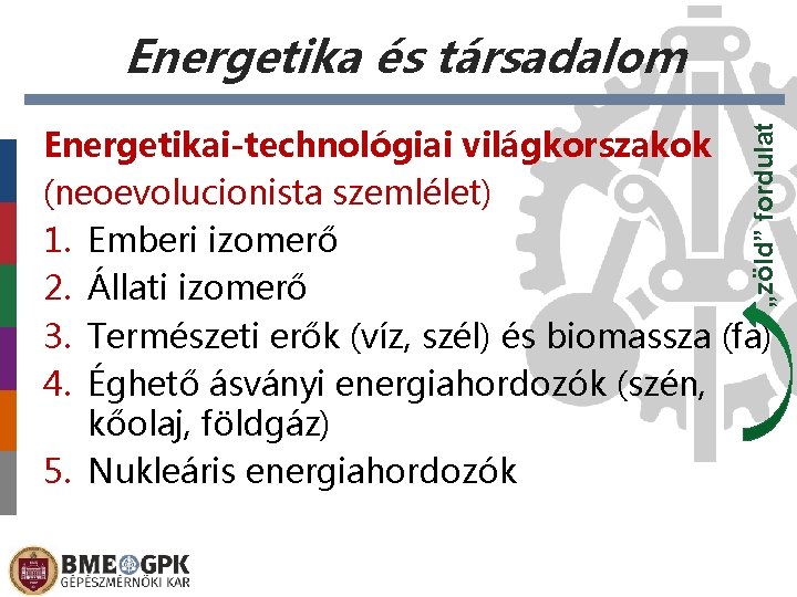 Energetika és társadalom „zöld” fordulat Energetikai-technológiai világkorszakok (neoevolucionista szemlélet) 1. Emberi izomerő 2. Állati