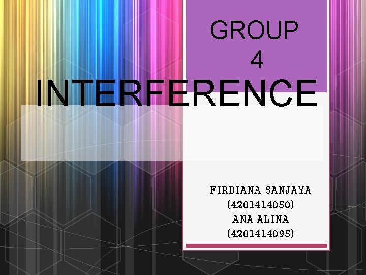 GROUP 4 INTERFERENCE FIRDIANA SANJAYA (4201414050) ANA ALINA (4201414095) 