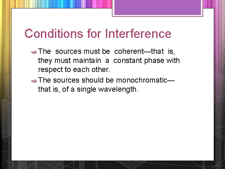 Conditions for Interference The sources must be coherent—that is, they must maintain a constant