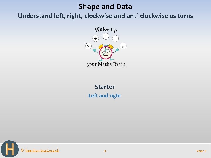 Shape and Data Understand left, right, clockwise and anti-clockwise as turns Starter Left and