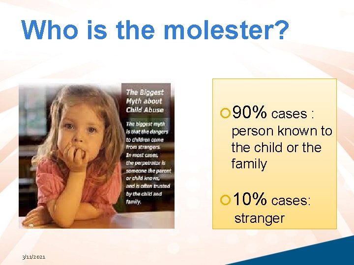 Who is the molester? 90% cases : person known to the child or the