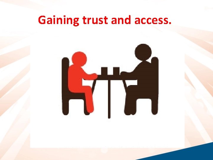 Gaining trust and access. 