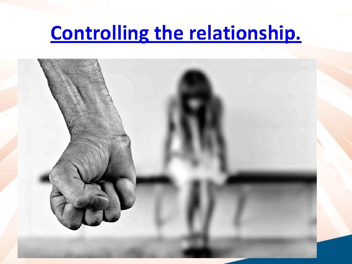 Controlling the relationship. 