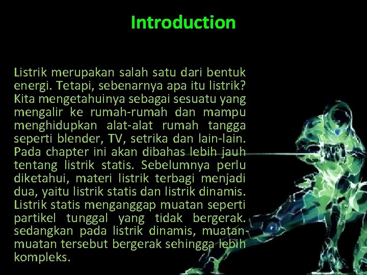 Introduction Listrik merupakan salah satu dari bentuk energi. Tetapi, sebenarnya apa itu listrik? Kita