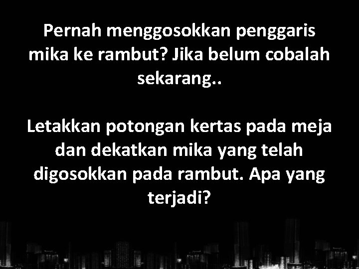 Pernah menggosokkan penggaris mika ke rambut? Jika belum cobalah sekarang. . Letakkan potongan kertas