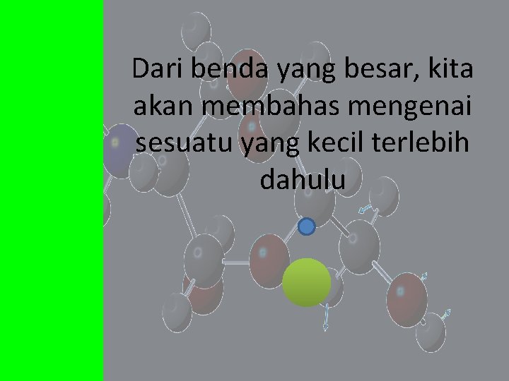 Dari benda yang besar, kita akan membahas mengenai sesuatu yang kecil terlebih dahulu 