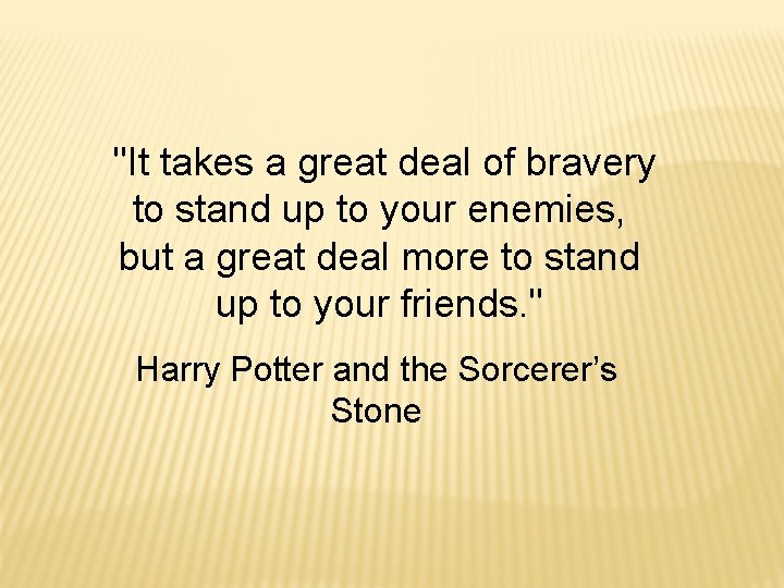  "It takes a great deal of bravery to stand up to your enemies,