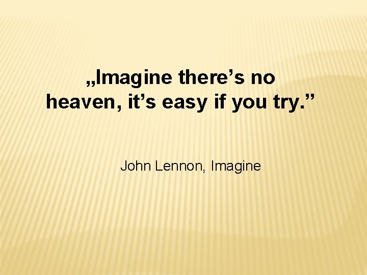 „Imagine there’s no heaven, it’s easy if you try. ” John Lennon, Imagine 