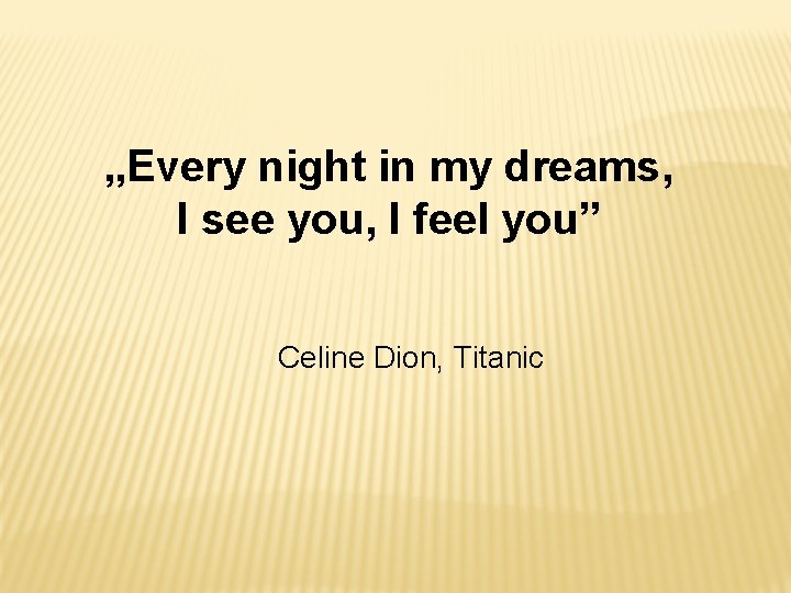 „Every night in my dreams, I see you, I feel you” Celine Dion, Titanic