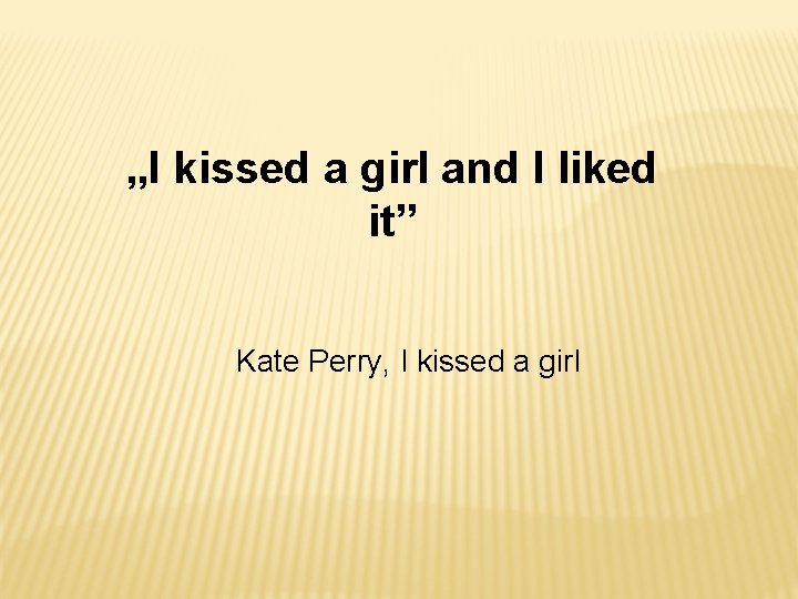 „I kissed a girl and I liked it” Kate Perry, I kissed a girl