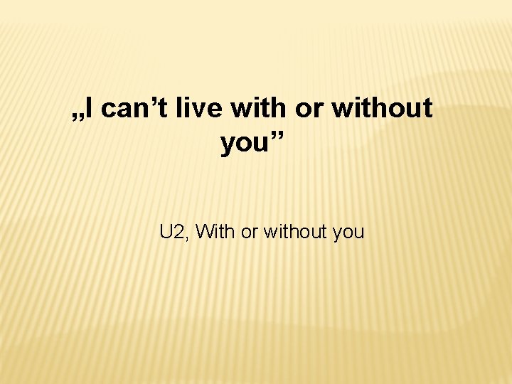 „I can’t live with or without you” U 2, With or without you 