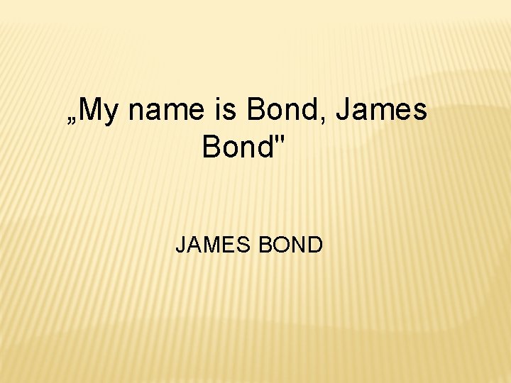 „My name is Bond, James Bond" JAMES BOND 