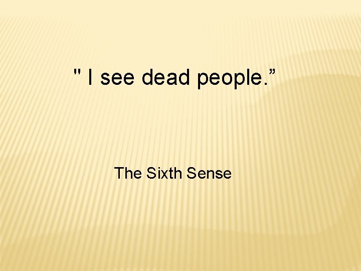 " I see dead people. ” The Sixth Sense 