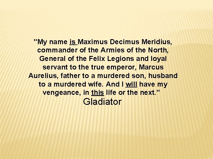 "My name is Maximus Decimus Meridius, commander of the Armies of the North, General