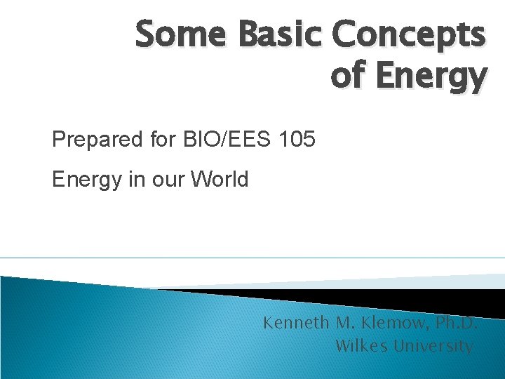 Some Basic Concepts of Energy Prepared for BIO/EES 105 Energy in our World Kenneth