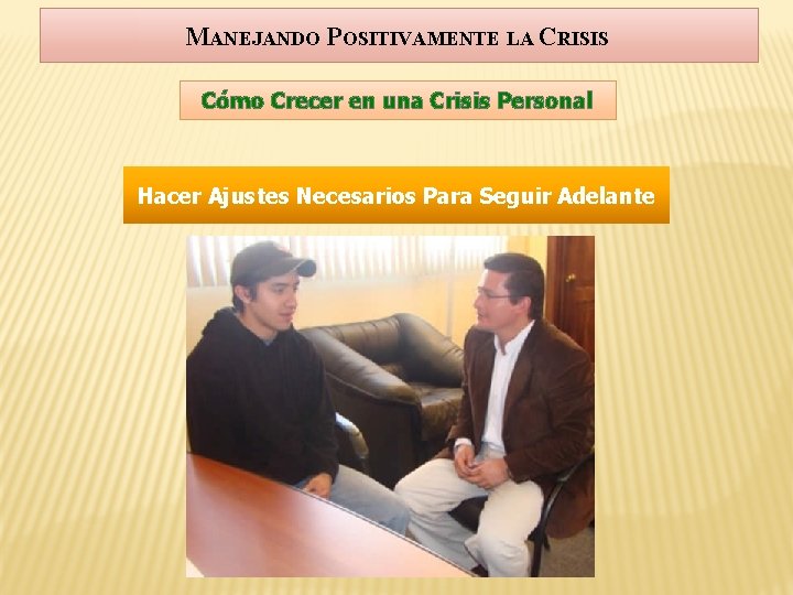 MANEJANDO POSITIVAMENTE LA CRISIS Cómo Crecer en una Crisis Personal Hacer Ajustes Necesarios Para