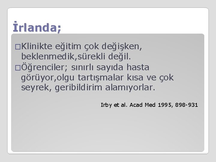 İrlanda; �Klinikte eğitim çok değişken, beklenmedik, sürekli değil. �Öğrenciler; sınırlı sayıda hasta görüyor, olgu