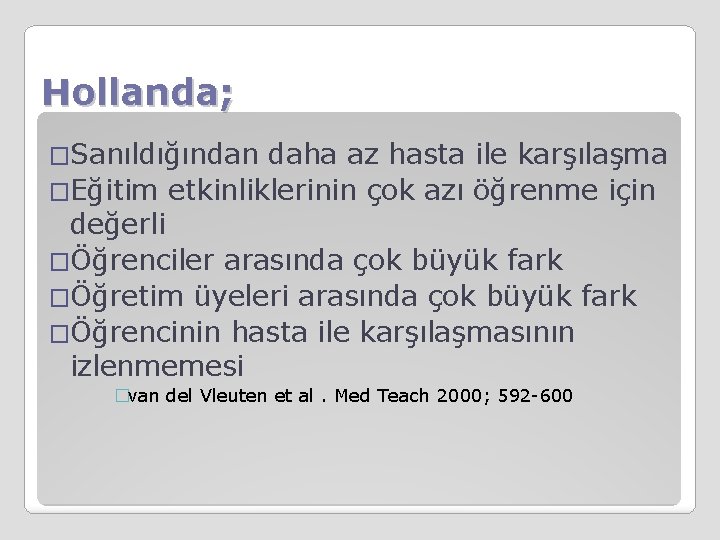 Hollanda; �Sanıldığından daha az hasta ile karşılaşma �Eğitim etkinliklerinin çok azı öğrenme için değerli