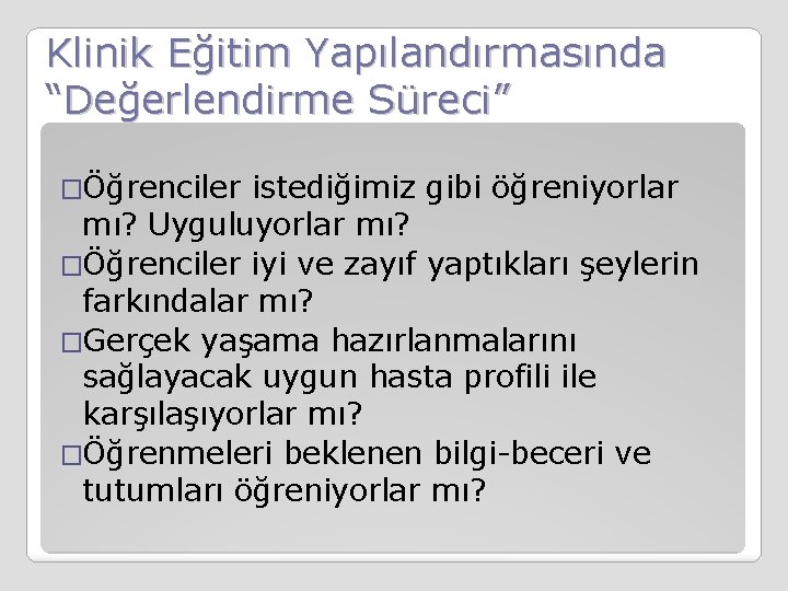 Klinik Eğitim Yapılandırmasında “Değerlendirme Süreci” �Öğrenciler istediğimiz gibi öğreniyorlar mı? Uyguluyorlar mı? �Öğrenciler iyi