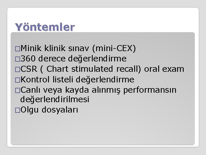 Yöntemler �Minik klinik sınav (mini-CEX) � 360 derece değerlendirme �CSR ( Chart stimulated recall)